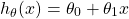 \begin{equation*}  h_{\theta}(x) = \theta_{0}+\theta_{1}x \end{equation*}