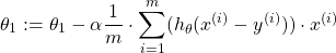 \begin{equation*}  \theta_{1} := \theta_{1} - \alpha\frac{1}{m} \cdot \sum_{i=1}^{m}(h_{\theta}(x^{(i)}-y^{(i)})) \cdot x^{(i)} \end{equation*}