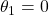 \theta_{1} = 0