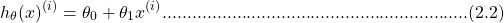 \[h_{\theta}(x)^{(i)} = \theta_{0} + \theta_{1}x^{(i)}..............................................................(2.2)\]