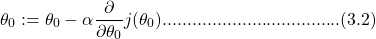 \[\theta_{่0} := \theta_{่0} - \alpha\frac{\partial}{\partial\theta_{0}}j(\theta_{0}) ....................................(3.2)\]