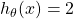 h_{\theta}(x) = 2